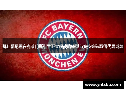 拜仁慕尼黑在克莱门斯引导下实现战略转型与竞技突破取得优异成绩 拜仁慕尼黑在克莱门斯引导下实现战略转型与竞技突破取得优异成绩