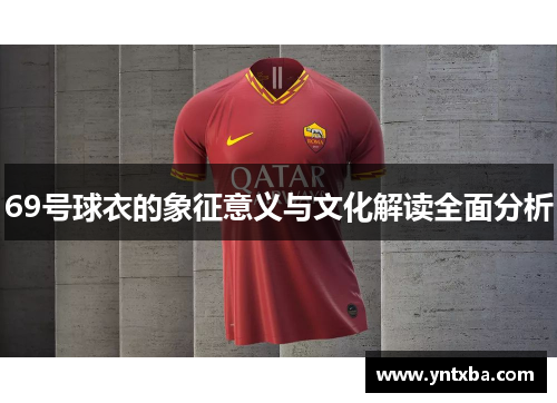 69号球衣的象征意义与文化解读全面分析 69号球衣的象征意义与文化解读全面分析