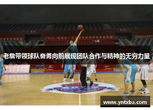 老詹带领球队奋勇向前展现团队合作与精神的无穷力量 老詹带领球队奋勇向前展现团队合作与精神的无穷力量